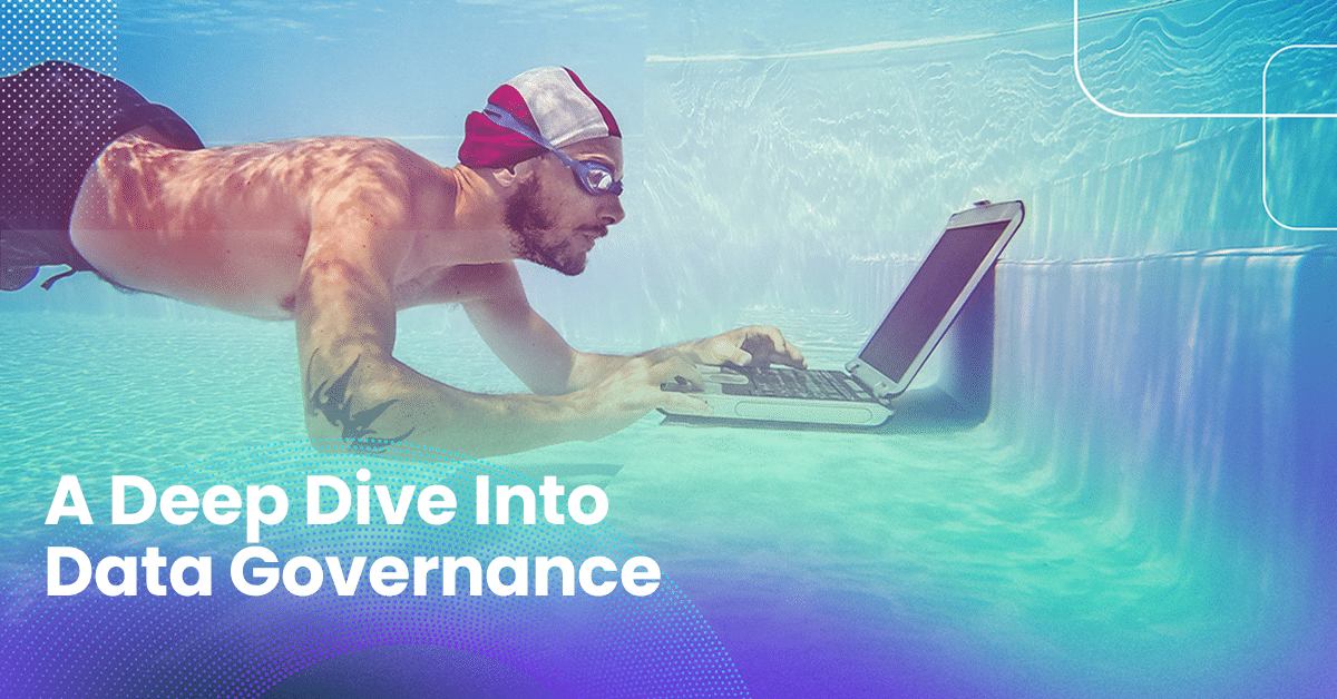 A Deep Dive Into Data Governance